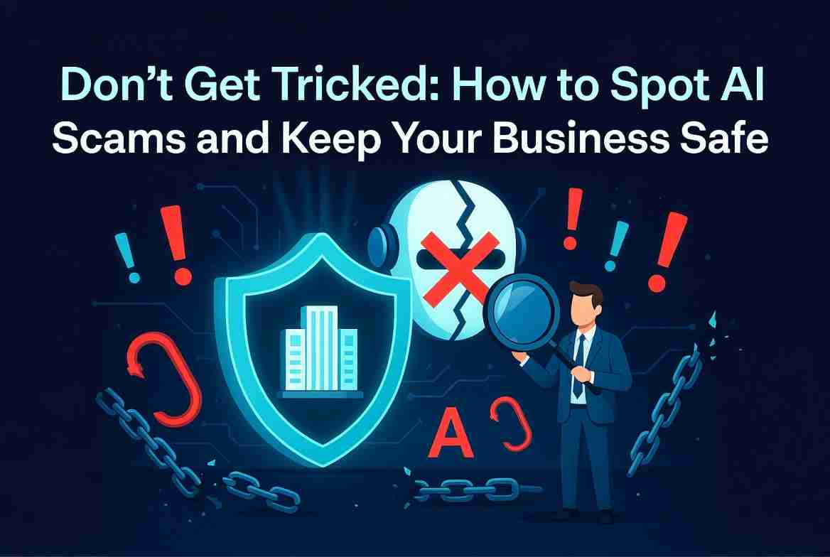 Don’t Get Tricked: How to Spot AI Scams and Keep Your Business Safe